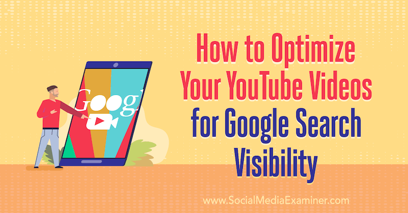 Slik optimaliserer du YouTube-videoene dine for synlighet på Google-søk: Social Media Examiner