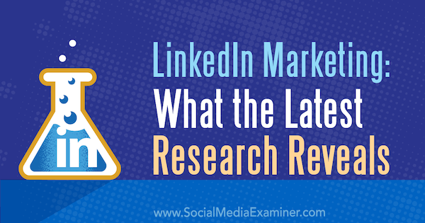 LinkedIn Marketing: Hva den nyeste forskningen avslører av Michelle Krasniak på Social Media Examiner.