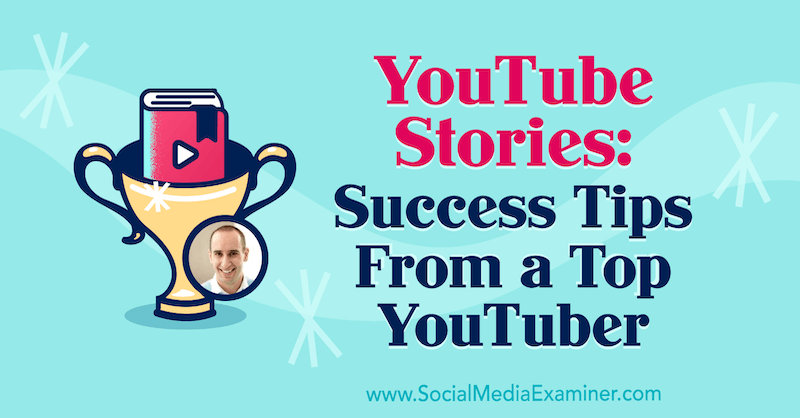 YouTube-historier: Suksesstips fra en topp YouTuber med innsikt fra Evan Carmichael på Social Media Marketing Podcast.