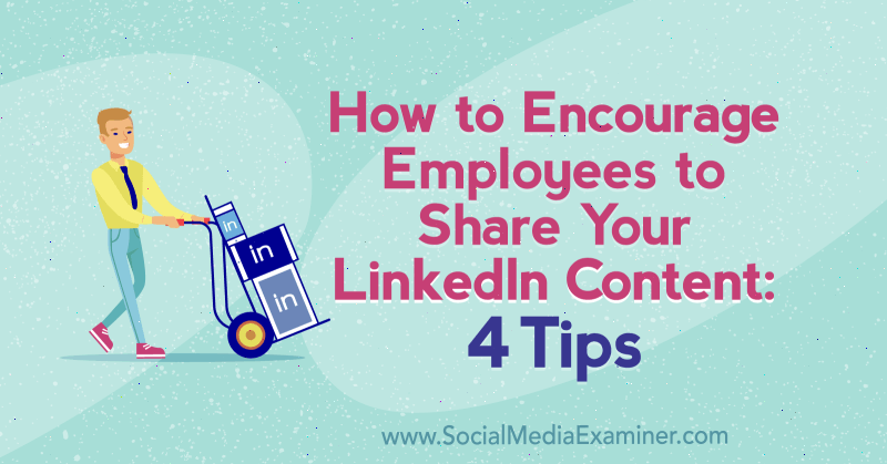 Hvordan oppmuntre ansatte til å dele LinkedIn-innholdet ditt: 4 tips av Luan Wise på Social Media Examiner.