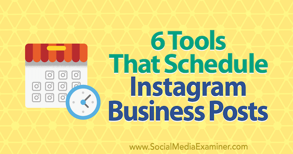 6 verktøy som planlegger Instagram-forretningsinnlegg av Kristi Hines på Social Media Examiner.