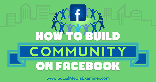 Hvordan bygge fellesskap på Facebook av Lizzie Davey på Social Media Examiner.