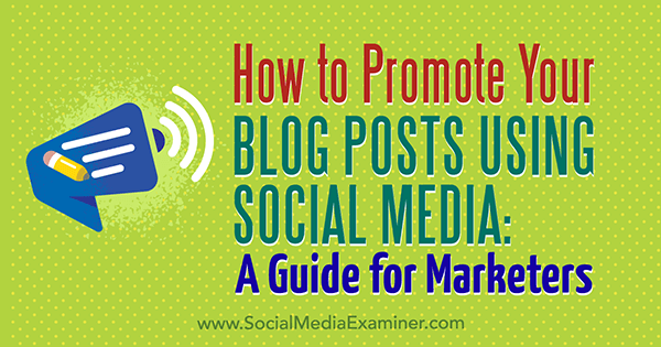 Hvordan markedsføre blogginnleggene dine ved hjelp av sosiale medier: En guide for markedsførere av Melanie Tamble på Social Media Examiner.