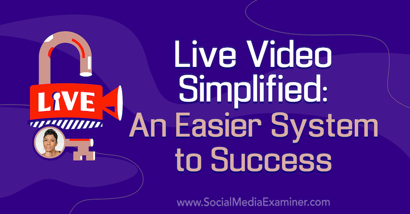 Live video forenklet: Et enklere system til suksess med innsikt fra Tanya Smith på Social Media Marketing Podcast.