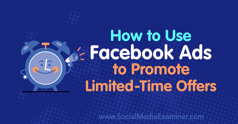 Slik bruker du Facebook-annonser for å promotere tilbud i begrenset tid: Social Media Examiner