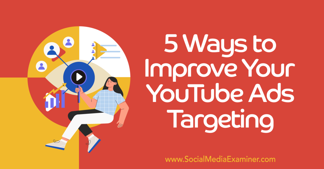 5 måter å forbedre YouTube-annonser på målgruppemålretting – Sosiale medier-eksaminator