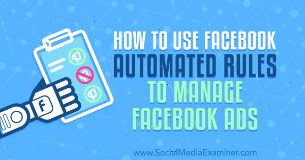 Hvordan bruke Facebook-automatiserte regler for å administrere Facebook-annonser av Charlie Lawrence på Social Media Examiner.