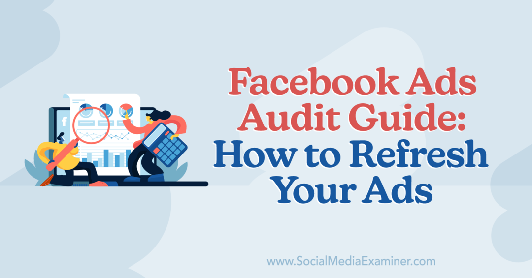Facebook Ads Audit Guide: How to Refresh Your Ads av Anna Sonnenberg på Social Media Examiner.