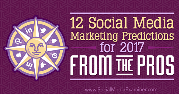 12 spådommer for sosiale medier for 2017 fra proffene av Lisa D. Jenkins på Social Media Examiner.