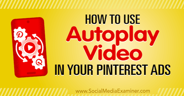 Hvordan bruke Autoplay Video i Pinterest-annonser av Ana Gotter på Social Media Examiner.