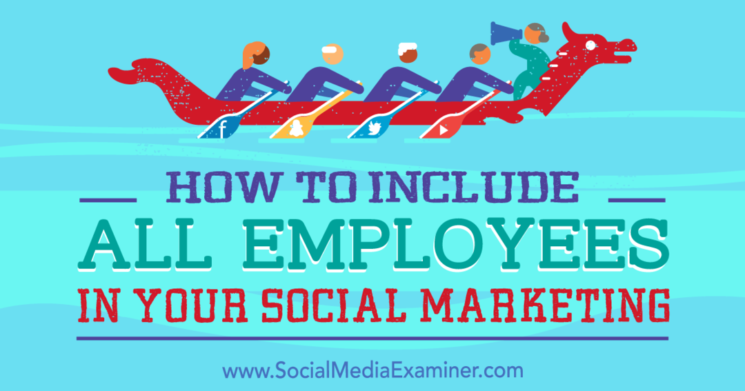 Hvordan inkludere alle ansatte i markedsføringen din på sosiale medier: Social Media Examiner
