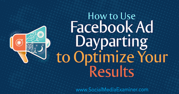Hvordan bruke Facebook Ad Dayparting for å optimalisere resultatene av Ana Gotter på Social Media Examiner.