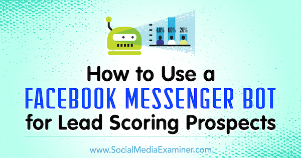 Hvordan bruke en Facebook Messenger Bot for Lead Scoring Prospects av Dana Tran på Social Media Examiner.