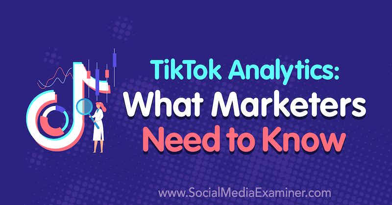 TikTok Analytics: Hva markedsførere trenger å vite av Lachlan Kirkwood på Social Media Examiner.