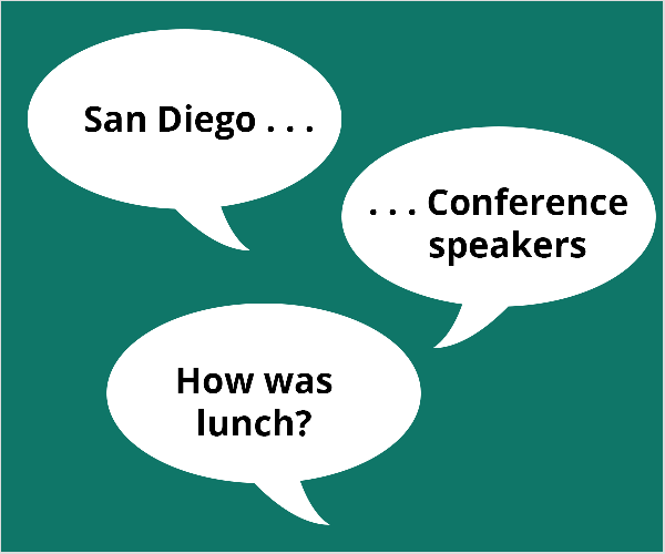 Dette er en illustrasjon av tre hvite taleballonger på en blågrønn bakgrunn. Den første ballongen sier “San Diego.. .”. Den andre ballongen sier “.. .Konferansehøyttalere ”. Den tredje ballongen sier "Hva med lunsj?" Todd Bergin foreslo disse emnene til en konferansedeltaker som slet med å komme i gang med live video.