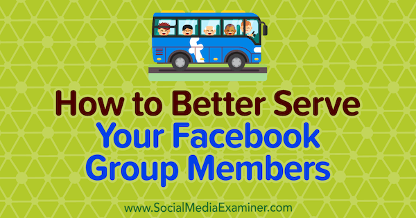 Hvordan bedre tjene dine Facebook-gruppemedlemmer av Anne Ackroyd på Social Media Examiner.