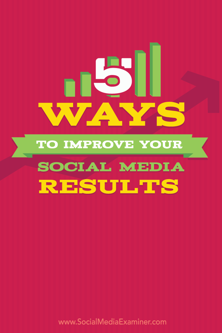 5 måter å forbedre dine sosiale medieresultater: Social Media Examiner