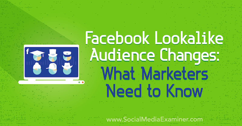 Facebook Lookalike Audience Changes: Hva markedsførere trenger å vite av Charlie Lawrance på Social Media Examiner.