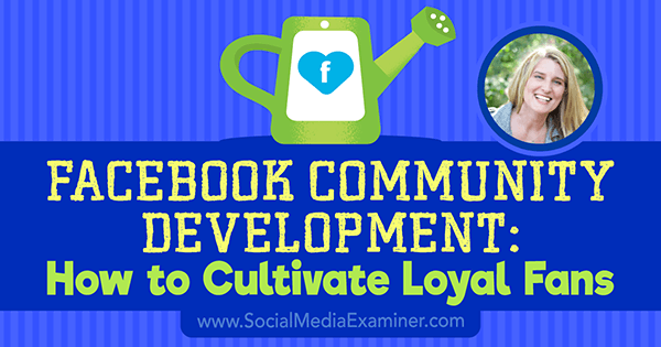 Facebook Community Development: Hvordan dyrke lojale fans med innsikt fra Holly Homer på Social Media Marketing Podcast.