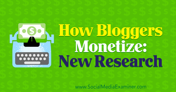 How Bloggers Monetize: New Research av Michelle Krasniak on Social Media Examiner.