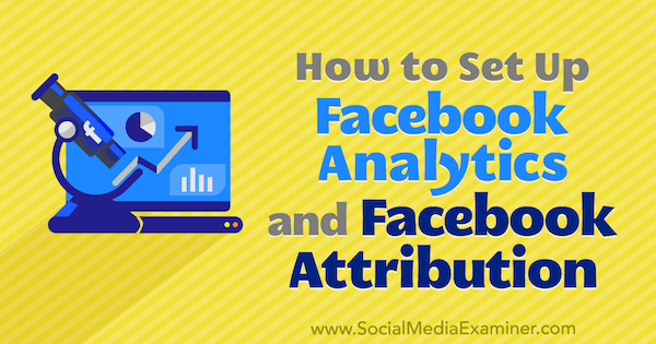Hvordan sette opp Facebook Analytics og Facebook Attribution av Lynsey Fraser på Social Media Examiner.
