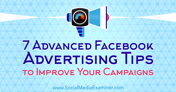 7 avanserte Facebook-annonseringstips for å forbedre kampanjene dine av Charlie Lawrance på Social Media Examiner.