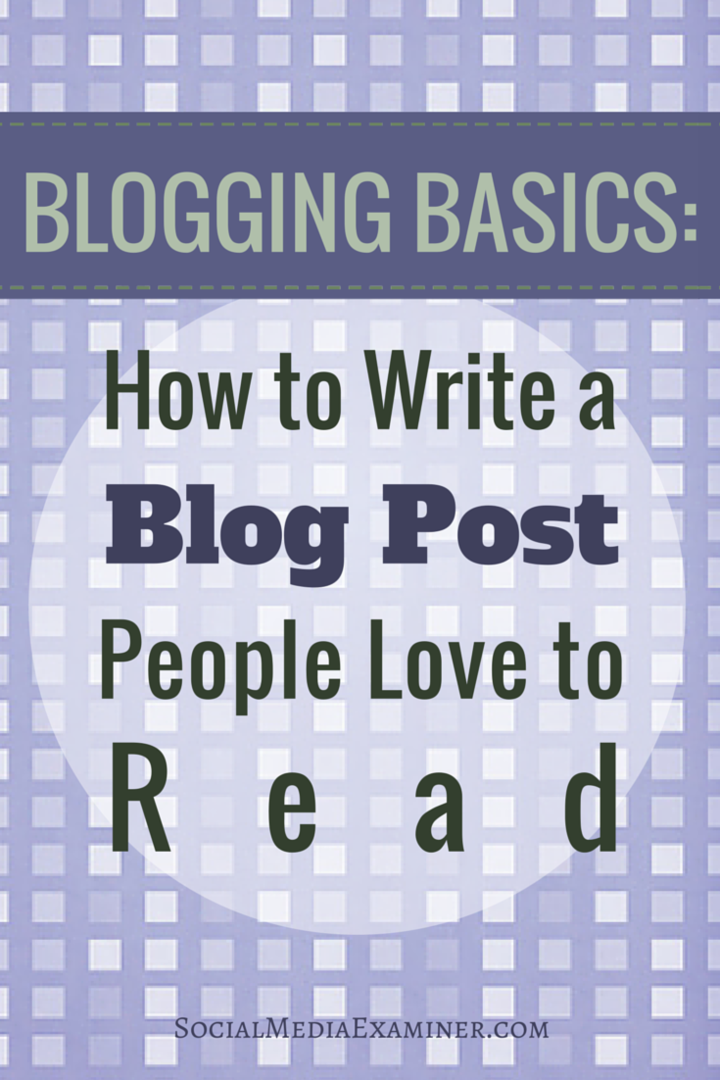 Grunnleggende om blogging: Hvordan skrive blogginnlegg Folk elsker å lese: Social Media Examiner