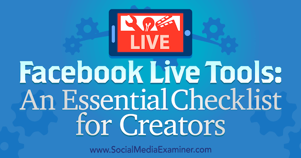 Facebook Live Tools: En viktig sjekkliste for skapere av Ian Anderson Gray på Social Media Examiner.