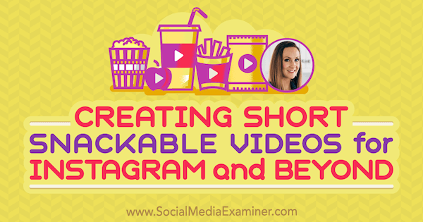 Opprette korte, snacksbare videoer for Instagram og videre med innsikt fra Lindsay Ostrom på Social Media Marketing Podcast.