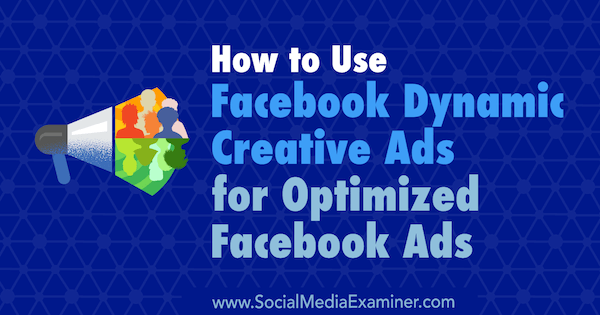 Hvordan bruke Facebook-dynamiske kreative annonser for optimaliserte Facebook-annonser av Charlie Lawrance på Social Media Examiner.