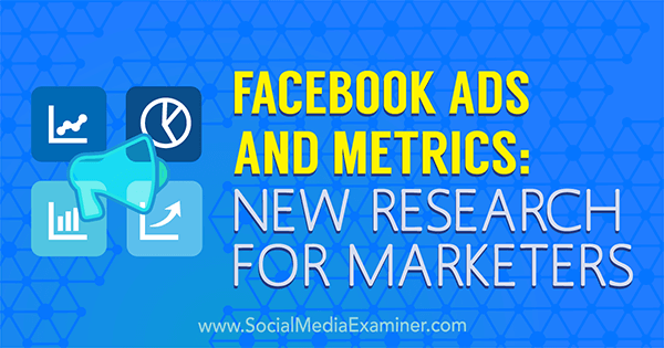 Facebook-annonser og beregninger: Ny forskning for markedsførere av Michelle Krasniak på Social Media Examiner.