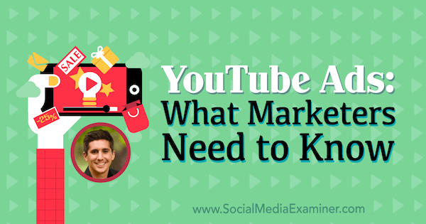 YouTube-annonser: Hva markedsførere trenger å vite med innsikt fra Tom Breeze på Social Media Marketing Podcast.