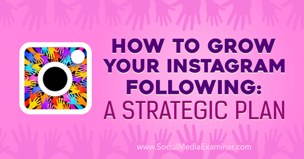 Hvordan vokse Instagram etter: En strategisk plan: Social Media Examiner