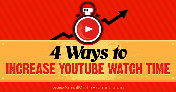 4 måter å øke YouTube Watch Time av Eric Sachs på Social Media Examiner.