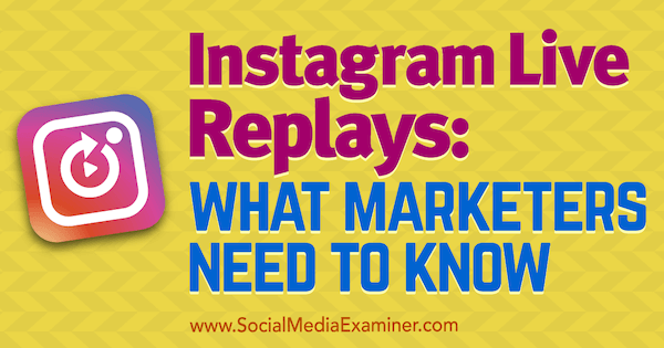 Instagram Live Replays: Hva markedsførere trenger å vite av Jenn Herman på Social Media Examiner.