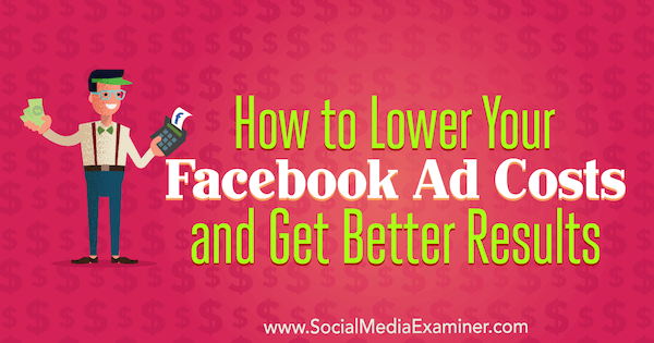 Slik senker du kostnadene for Facebook-annonser og får bedre resultater av Amanda Bond på Social Media Examiner.