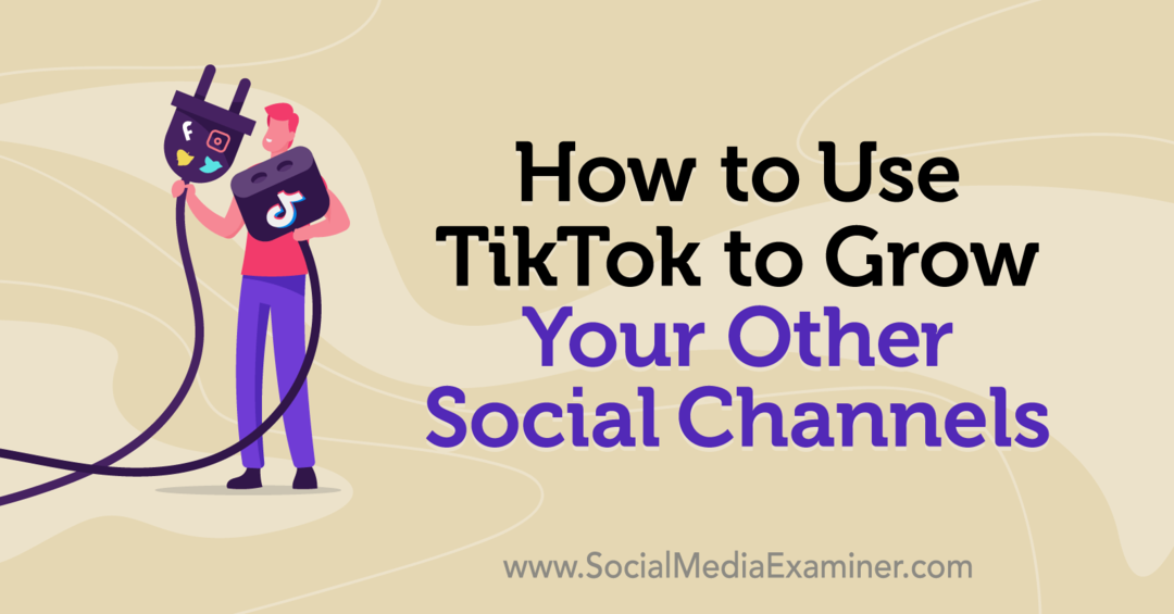 Slik bruker du TikTok til å utvide andre sosiale kanaler: Social Media Examiner