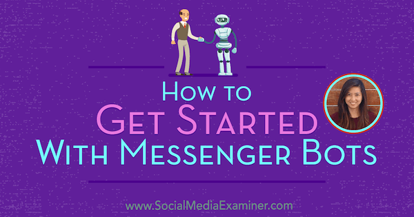 Hvordan komme i gang med Messenger Bots med innsikt fra Dana Tran på Social Media Marketing Podcast.