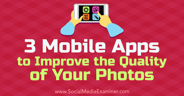 3 mobilapper for å forbedre kvaliteten på bildene dine av Shane Barker på Social Media Examiner.