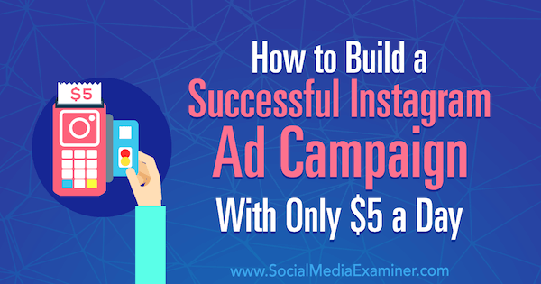 Hvordan lage en vellykket Instagram-annonsekampanje med bare $ 5 per dag av Amanda Bond på Social Media Examiner.
