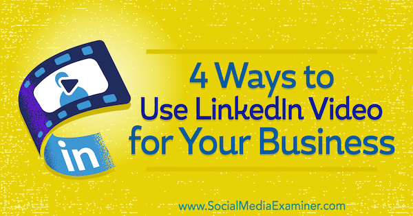4 måter å bruke LinkedIn-video for din virksomhet av Michaela Alexis på Social Media Examiner.