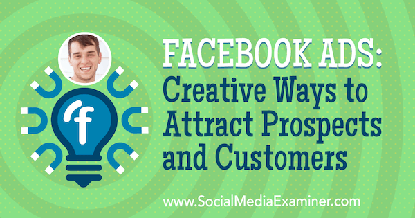 Facebook-annonser: Kreative måter å tiltrekke potensielle kunder og kunder med innsikt fra Zach Spuckler på Social Media Marketing Podcast.