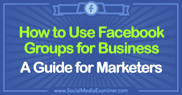 Slik bruker du Facebook-grupper for bedrifter: En guide for markedsførere av Tammy Cannon på Social Media Examiner.