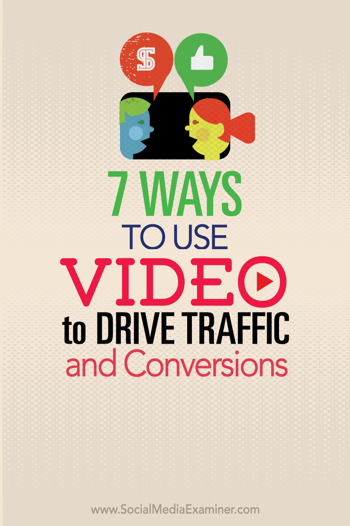 7 måter å bruke video for å drive trafikk og konverteringer: Social Media Examiner