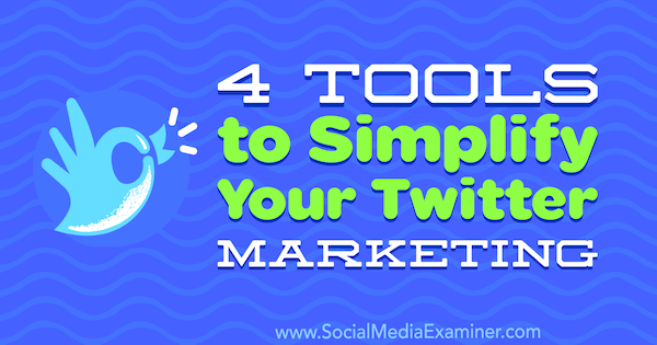4 verktøy for å forenkle Twitter-markedsføringen av Garrett Mehrguth på Social Media Examiner.