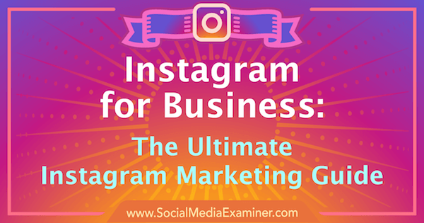 Instagram Marketing: The Ultimate Guide For Your Business: Social Media Examiner