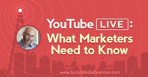 YouTube Live: Hva markedsførere trenger å vite: Social Media Examiner