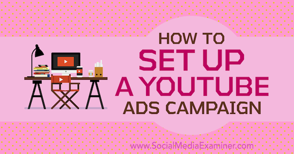 Hvordan sette opp en YouTube-annonsekampanje av Maria Dykstra på Social Media Examiner.