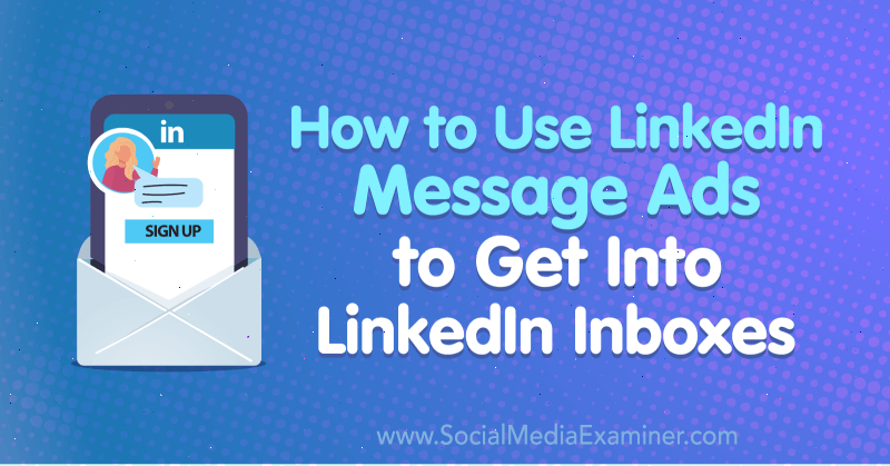 Hvordan bruke LinkedIn-meldingsannonser for å komme inn i LinkedIn-innbokser av AJ Wilcox på Social Media Examiner.