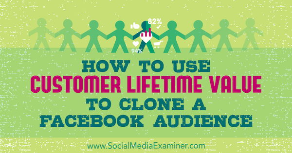 Hvordan bruke kundens levetid til å klone et Facebook-publikum av Charlie Lawrance på Social Media Examiner.